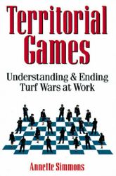 Territorial Games : Understanding and Ending Turf Wars at Work