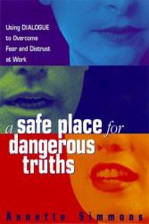 A Safe Place for Dangerous Truths : Using Dialogue to Overcome Fear and Distrust at Work