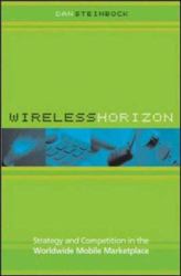 Wireless Horizon : Strategy and Competition in the Worldwide Mobile Marketplace