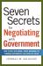 Seven Secrets for Negotiating with Government : How to Deal with Local, State, National, or Foreign Governments - And Come Out Ahead