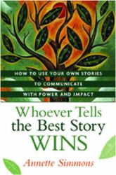 Whoever Tells the Best Story Wins : How to Use Your Own Stories to Communicate with Power and Impact