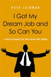 I Got My Dream Job and So Can You : 7 Steps to Creating Your Ideal Career after College