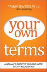 Your Own Terms : A Woman's Guide to Taking Charge of Any Negotiation