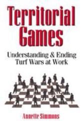 Territorial Games : Understanding and Ending Turf Wars at Work