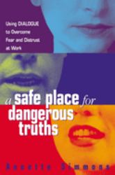 A Safe Place for Dangerous Truths : Using Dialogue to Overcome Fear and Distrust at Work