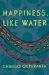 Happiness, Like Water Happiness, Like Water