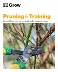 Grow Pruning and Training : Essential Know-How and Expert Advice for Gardening Success
