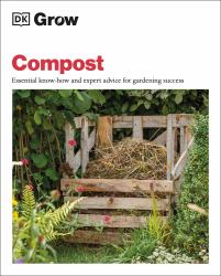 Grow Compost : Essential Know-How and Expert Advice for Gardening Success