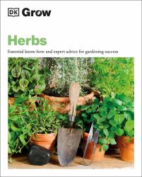 Grow Herbs : Essential Know-How and Expert Advice for Gardening Success