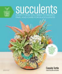 Succulents : Everything You Need to Select, Pair and Care for Succulents