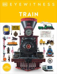 Eyewitness Train : Discover the Story of the Railroads