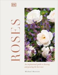 Roses : An Inspirational Guide to Choosing and Growing the Best Roses