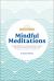 Mindful Meditations : Simple Meditations to Manage Stress, Practice Gratitude, and Find Joy in Everyda
