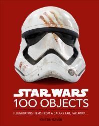 Star Wars 100 Objects : Illuminating Items from a Galaxy Far, Far Away... .