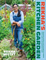 Rekha's Kitchen Garden : Seasonal Produce and Homegrown Wisdom from a Year in One Gardener's Plot