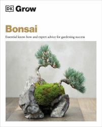 Grow Bonsai : Essential Know-How and Expert Advice for Gardening Success