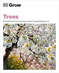 Grow Trees : Essential Know-How and Expert Advice for Gardening Success