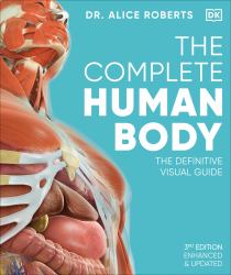 The Complete Human Body : The Definitive Visual Guide