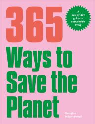 365 Ways to Save the Planet : A Day-By-day Guide to Sustainable Living