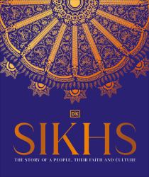 Sikhs : A Story of a People, Their Faith and Culture