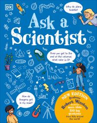 Ask a Scientist (New Edition) : Professor Robert Winston Answers More Than 100 Big Questions from Kids Around the World!