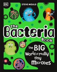 The Bacteria Book : Gross Germs, Vile Viruses and Funky Fungi