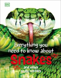 Everything You Need to Know about Snakes : And Other Scaly Reptiles