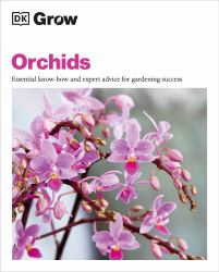 Grow Orchids : Essential Know-How and Expert Advice for Gardening Success