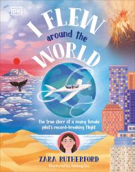 I Flew Around the World : The True Story of a Young Female Pilot's Record-Breaking Flight