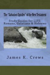The Salvation Epistles of the New Testament : Study Guides for LIFE: Romans, Galatians and Hebrews