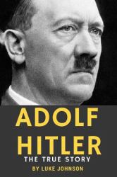 Adolf Hitler : The True Story and Conspiracies Surrounding His Death