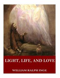 Light, Life, and Love: Selections from the German Mystics of the Middle Ages
