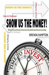 Show Us the Money! : What Every African American Should Know about Investing