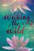 Waking the Wild : A Poetry Collection