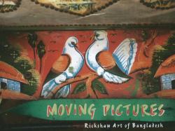 Moving Pictures : The Rickshaw Art of Bangladesh