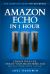 Amazon Echo in 1 Hour: the Complete Guide for Beginners - Change Your Life, Create Your Smart Home and Do Anything with Alexa!