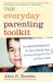 The Everyday Parenting Toolkit : The Kazdin Method for Easy, Step-By-Step, Lasting Change for You and Your Child