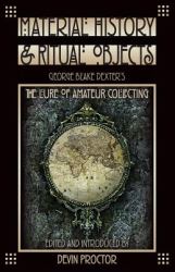 Material History and Ritual Objects : George Blake Dexter's the Lure of Amateur Collecting