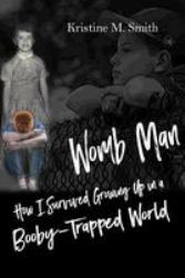 Womb Man : How I Survived Growing up in a Booby-Trapped World