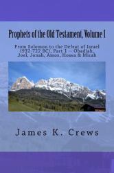 Prophets of the Old Testament, Volume 1 : From Solomon to the Defeat of Israel (932-722 BC), , Part 1 -- Obadiah, Joel, Jonah, Amos, Hosea and Micah