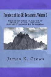 Prophets of the Old Testament, Volume 3 : Prior to the Defeat of Judah (650-586 BC) -- Nahum, Zephaniah, Habakkuk, Jeremiah and Lamentations