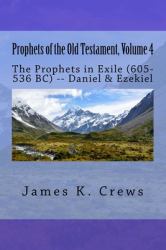 Prophets of the Old Testament, Volume 4 : The Prophets in Exile (605-536 BC) -- Daniel and Ezekiel