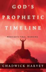 God's Prophetic Timeline : Messiah's Final Warning