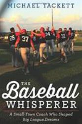 The Baseball Whisperer : A Small-Town Coach Who Shaped Big League Dreams