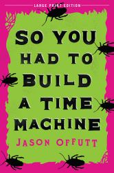 So You Had to Build a Time Machine (Large Print Edition)