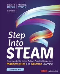 Step into STEAM, Grades K-5 : Your Standards-Based Action Plan for Deepening Mathematics and Science Learning