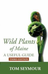 Wild Plants of Maine : A Useful Guide Third Edition