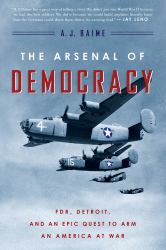 The Arsenal of Democracy : FDR, Detroit, and an Epic Quest to Arm an America at War