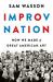 Improv Nation : How We Made a Great American Art