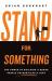 Stand for Something : The Power of Building a Brand People Authentically Love